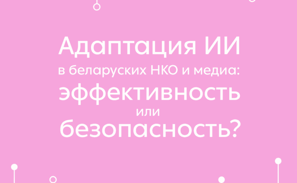 Эффективность или безопасность? Как беларусское гражданское общество осваивает ИИ